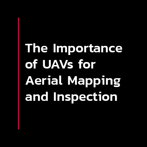 The Importance of UAVs for Aerial Mapping and Inspection